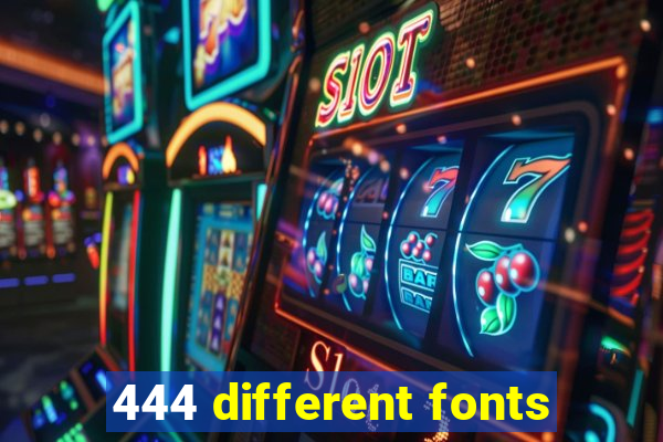 444 different fonts